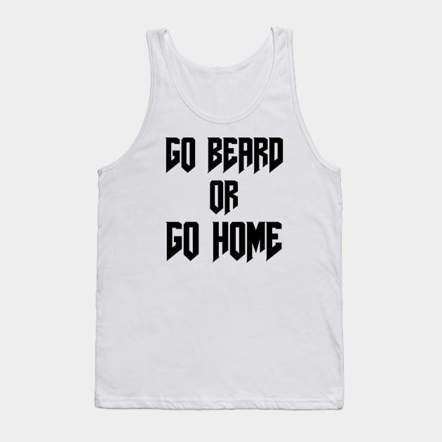 Go Beard OR Go Home Tank Top by Jitesh Kundra